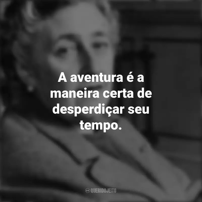 Frases de Agatha Christie: A aventura é a maneira certa de desperdiçar seu tempo.