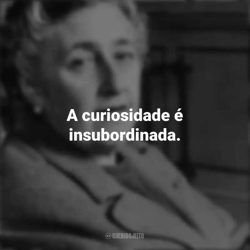 Frases da Agatha Christie: A curiosidade é insubordinada.