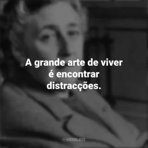 A grande arte de viver é encontrar distracções. Agatha Christie
