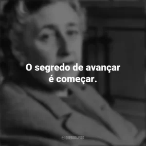O segredo de avançar é começar. Agatha Christie