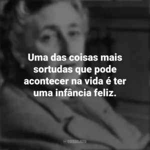 Uma das coisas mais sortudas que pode acontecer na vida é ter uma infância feliz. Agatha Christie