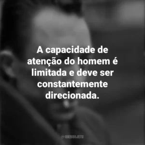 A capacidade de atenção do homem é limitada e deve ser constantemente direcionada. Albert Camus