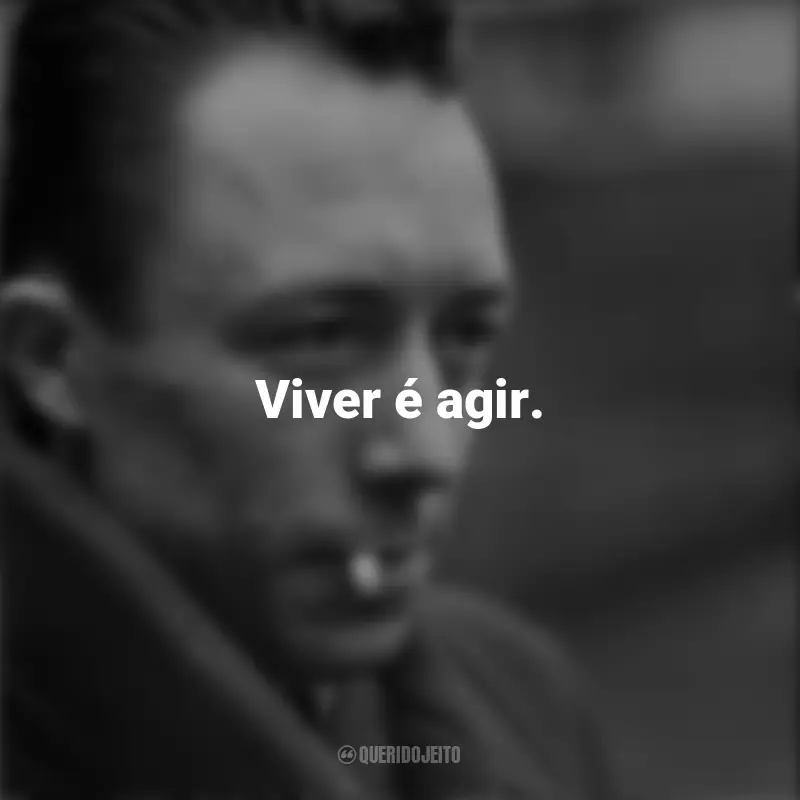 Frases de Albert Camus : Viver é agir.