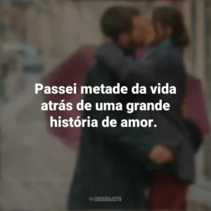 Passei metade da vida atrás de uma grande história de amor. Amor ao Primeiro Beijo (Filme)