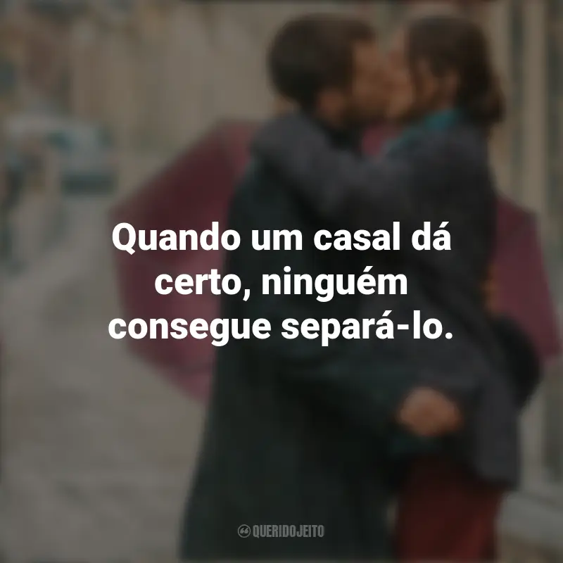 Frases Amor ao Primeiro Beijo Filme: Quando um casal dá certo, ninguém consegue separá-lo.