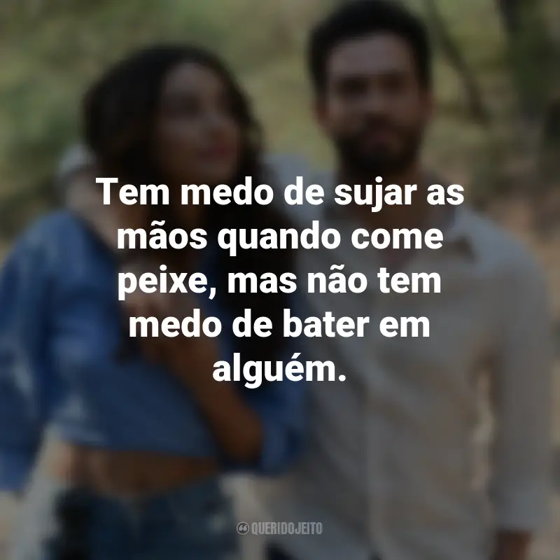 Frases do Filme Amor em Foco: Tem medo de sujar as mãos quando come peixe, mas não tem medo de bater em alguém.