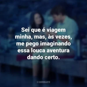 Sei que é viagem minha, mas, às vezes, me pego imaginando essa louca aventura dando certo. Amor Impossível (Filme)