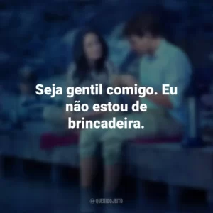 Seja gentil comigo. Eu não estou de brincadeira. Amor Impossível (Filme)
