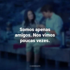 Somos apenas amigos. Nos vimos poucas vezes. Amor Impossível (Filme)