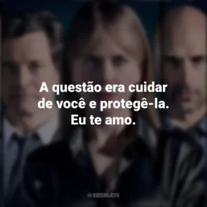 A questão era cuidar de você e protegê-la. Eu te amo. Antes de Dormir (Filme)