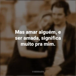 Mas amar alguém, e ser amada, significa muito pra mim. Antes do Amanhecer (Filme)