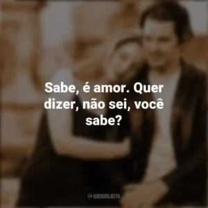 Sabe, é amor. Quer dizer, não sei, você sabe? Antes do Amanhecer (Filme)