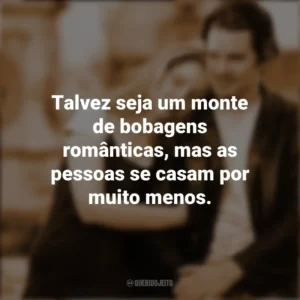 Talvez seja um monte de bobagens românticas, mas as pessoas se casam por muito menos. Antes do Amanhecer (Filme)