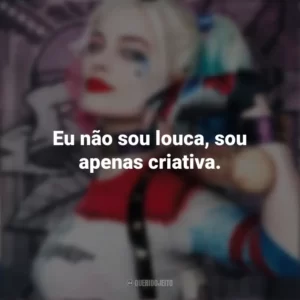 Eu não sou louca, sou apenas criativa. Arlequina