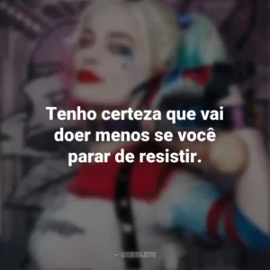 Tenho certeza que vai doer menos se você parar de resistir. Arlequina