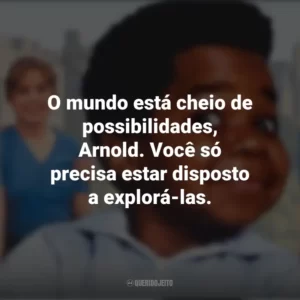 O mundo está cheio de possibilidades, Arnold. Você só precisa estar disposto a explorá-las. Arnold (Série)