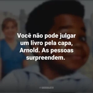 Você não pode julgar um livro pela capa, Arnold. As pessoas surpreendem. Arnold (Série)
