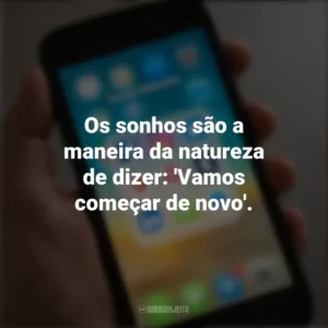 Os sonhos são a maneira da natureza de dizer: ‘Vamos começar de novo’. Frases de Arrepiar para Status