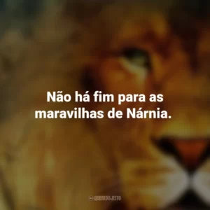 Não há fim para as maravilhas de Nárnia. As Crônicas de Nárnia