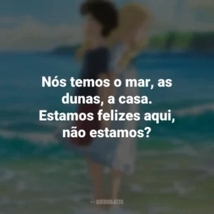 Nós temos o mar, as dunas, a casa. Estamos felizes aqui, não estamos? As Memórias de Marnie (Filme)