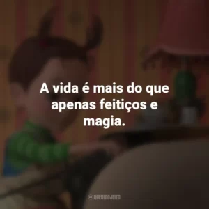 A vida é mais do que apenas feitiços e magia. – Bella Yaga. Aya e a Bruxa (Filme)