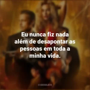 Eu nunca fiz nada além de desapontar as pessoas em toda a minha vida. Babilônia (Filme)