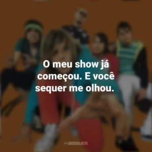 O meu show já começou. E você sequer me olhou. Banda Cine