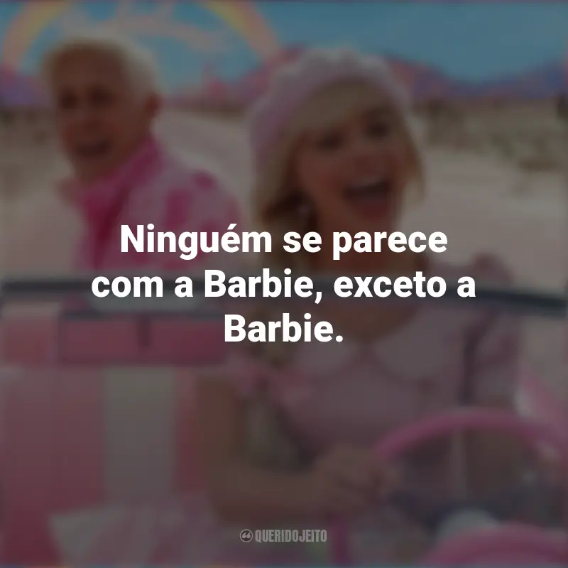 Frases Personagens Filme Barbie: Ninguém se parece com a Barbie, exceto a Barbie.
