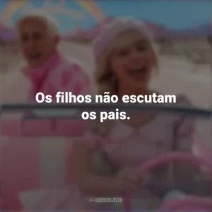 Os filhos não escutam os pais. Barbie (2023)