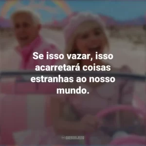 Se isso vazar, isso acarretará coisas estranhas ao nosso mundo. Barbie (2023)