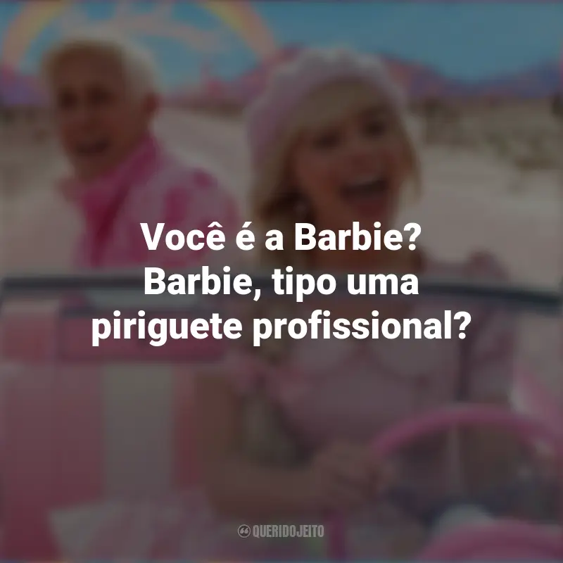 Frases De Barbie $2: Você é a Barbie? Barbie, tipo uma piriguete profissional?