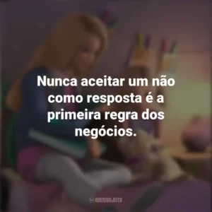 Nunca aceitar um não como resposta é a primeira regra dos negócios. Barbie Dreamhouse Adventures (Série)