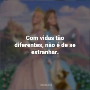 Com vidas tão diferentes, não é de se estranhar. Barbie em A Princesa e a Plebéia (Filme)