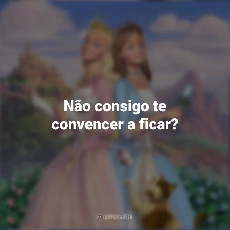 Frases do Filme Barbie em A Princesa e a Plebéia: Não consigo te convencer a ficar?