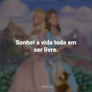 Sonhei a vida toda em ser livre. Barbie em A Princesa e a Plebéia (Filme)