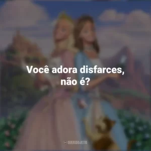 Você adora disfarces, não é? Barbie em A Princesa e a Plebéia (Filme)
