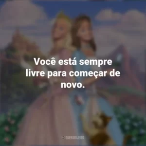 Você está sempre livre para começar de novo. Barbie em A Princesa e a Plebéia (Filme)