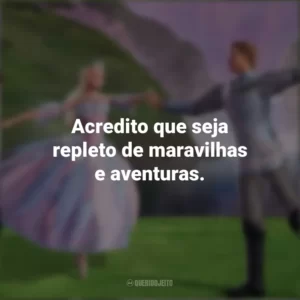 Acredito que seja repleto de maravilhas e aventuras. Barbie: Lago dos Cisnes (Filme)
