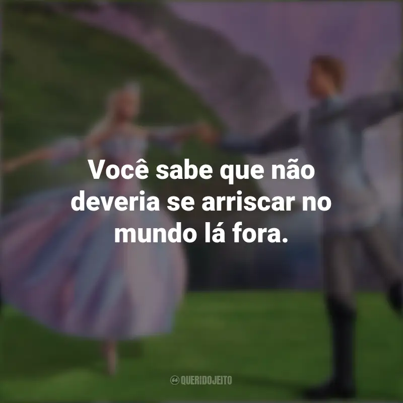 Frases do Filme Barbie: Lago dos Cisnes: Você sabe que não deveria se arriscar no mundo lá fora.