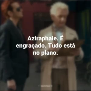 Aziraphale. É engraçado. Tudo está no plano. Belas Maldições (Série)