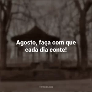 Agosto, faça com que cada dia conte! Bem-Vindo Agosto