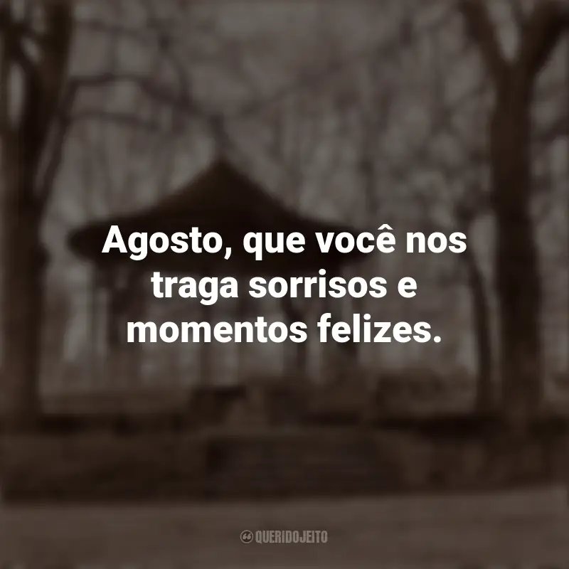 Frases De Bem-Vindo Agosto: Agosto, que você nos traga sorrisos e momentos felizes.