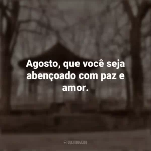 Agosto, que você seja abençoado com paz e amor. Bem-Vindo Agosto