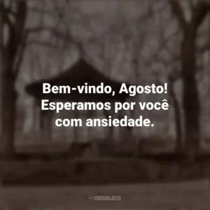 Bem-vindo, Agosto! Esperamos por você com ansiedade. Bem-Vindo Agosto