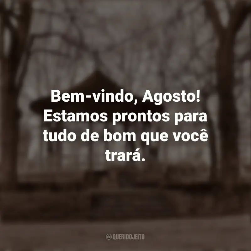 Frases De Bem-Vindo Agosto: Bem-vindo, Agosto! Estamos prontos para tudo de bom que você trará.