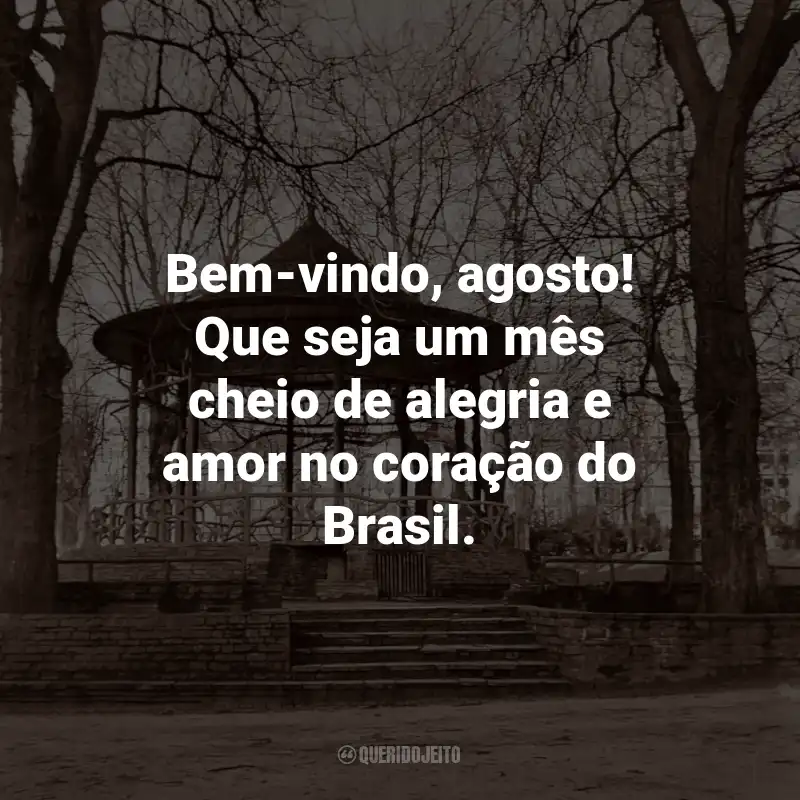 Frases de Bem-Vindo Agosto: Bem-vindo, agosto! Que seja um mês cheio de alegria e amor no coração do Brasil.