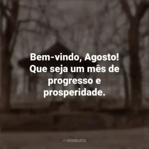 Bem-vindo, Agosto! Que seja um mês de progresso e prosperidade. Bem-Vindo Agosto
