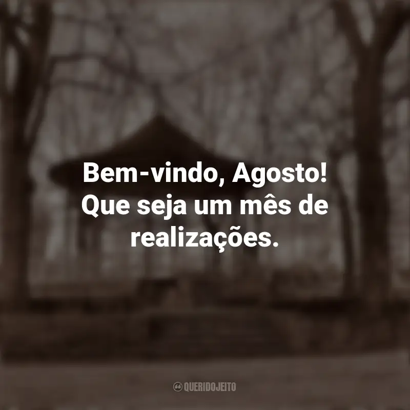 Frases Bem Vindo Agosto: Bem-vindo, Agosto! Que seja um mês de realizações.