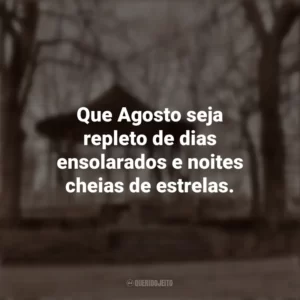 Que Agosto seja repleto de dias ensolarados e noites cheias de estrelas. Bem-Vindo Agosto