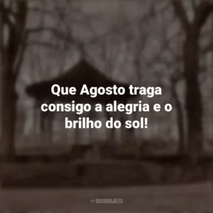 Que Agosto traga consigo a alegria e o brilho do sol! Bem-Vindo Agosto